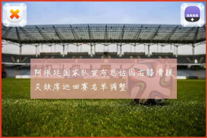 阿根廷国家队宣布恩佐因右膝滑膜炎缺席巡回赛名单调整